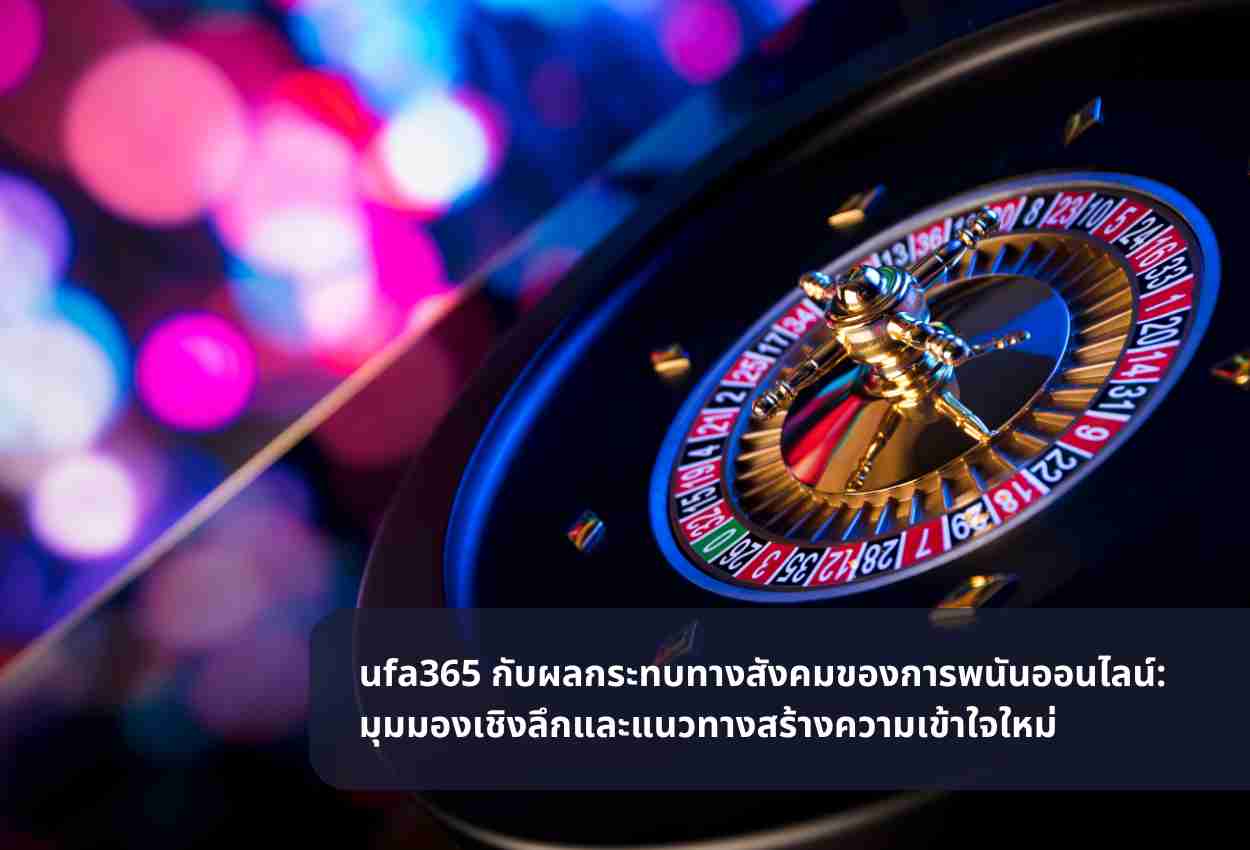 ufa365 กับผลกระทบทางสังคมของการพนันออนไลน์: มุมมองเชิงลึกและแนวทางสร้างความเข้าใจใหม่